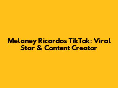 Melaney Ricardo's TikTok: Viral Star & Content Creator