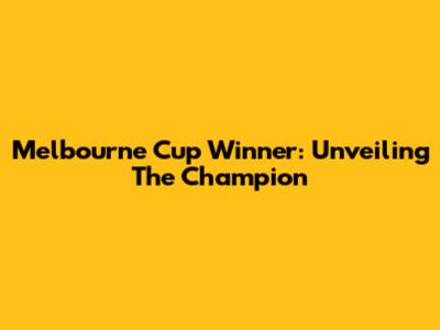 Melbourne Cup Winner: Unveiling The Champion