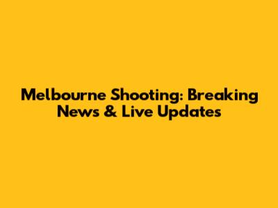 Melbourne Shooting: Breaking News & Live Updates