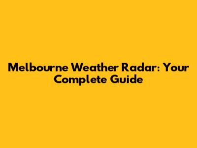 Melbourne Weather Radar: Your Complete Guide