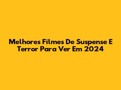Melhores Filmes De Suspense E Terror Para Ver Em 2024