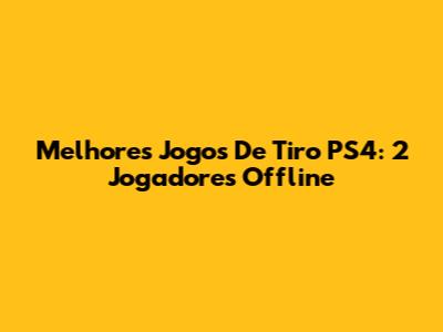 Melhores Jogos De Tiro PS4: 2 Jogadores Offline