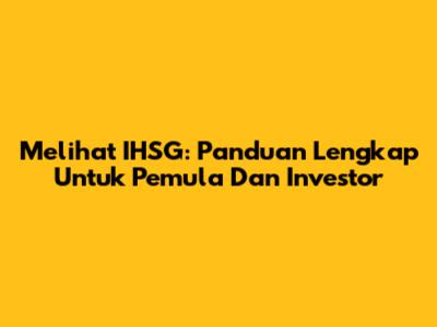 Melihat IHSG: Panduan Lengkap Untuk Pemula Dan Investor