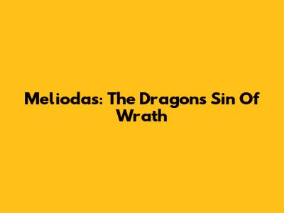Meliodas: The Dragon's Sin Of Wrath