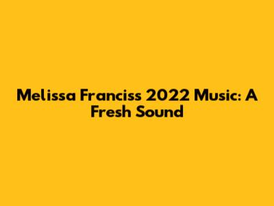 Melissa Francis's 2022 Music: A Fresh Sound