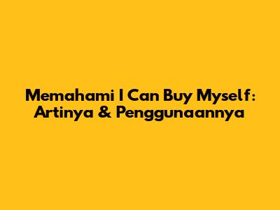 Memahami 'I Can Buy Myself': Artinya & Penggunaannya