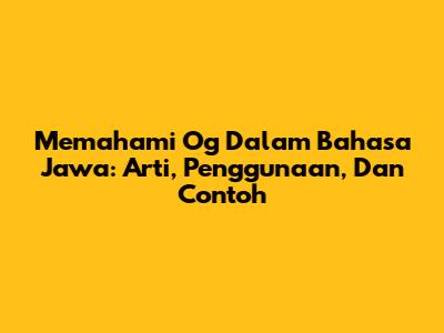 Memahami 'Og' Dalam Bahasa Jawa: Arti, Penggunaan, Dan Contoh