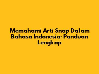 Memahami Arti Snap Dalam Bahasa Indonesia: Panduan Lengkap