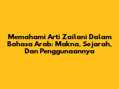 Memahami Arti Zailani Dalam Bahasa Arab: Makna, Sejarah, Dan Penggunaannya