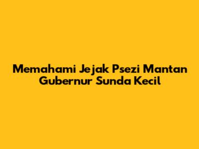 Memahami Jejak Psezi Mantan Gubernur Sunda Kecil