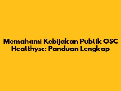 Memahami Kebijakan Publik OSC Healthysc: Panduan Lengkap