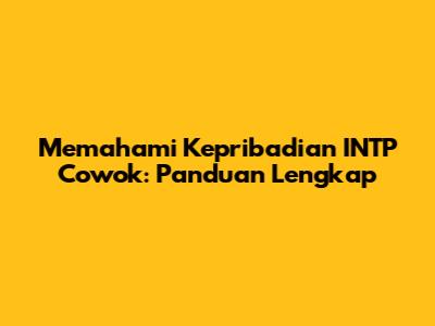 Memahami Kepribadian INTP Cowok: Panduan Lengkap