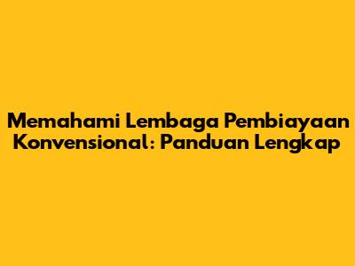 Memahami Lembaga Pembiayaan Konvensional: Panduan Lengkap