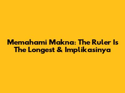 Memahami Makna: 'The Ruler Is The Longest' & Implikasinya