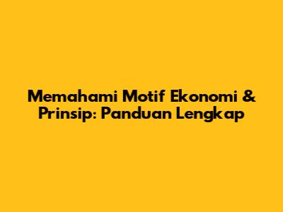 Memahami Motif Ekonomi & Prinsip: Panduan Lengkap