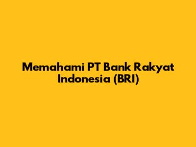 Memahami PT Bank Rakyat Indonesia (BRI)