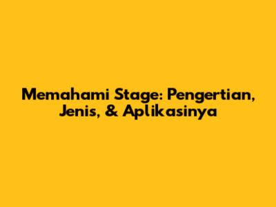 Memahami Stage: Pengertian, Jenis, & Aplikasinya