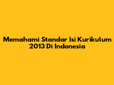 Memahami Standar Isi Kurikulum 2013 Di Indonesia