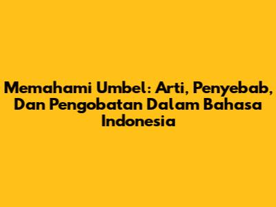 Memahami Umbel: Arti, Penyebab, Dan Pengobatan Dalam Bahasa Indonesia