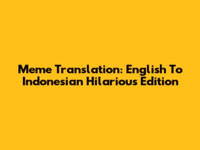 Meme Translation: English To Indonesian Hilarious Edition