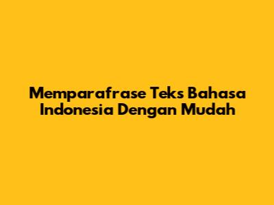 Memparafrase Teks Bahasa Indonesia Dengan Mudah