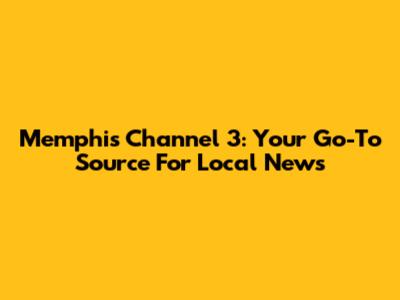 Memphis Channel 3: Your Go-To Source For Local News