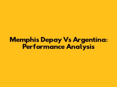 Memphis Depay Vs Argentina: Performance Analysis
