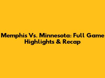 Memphis Vs. Minnesota: Full Game Highlights & Recap