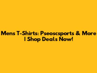 Men's T-Shirts: Pseoscsports & More | Shop Deals Now!