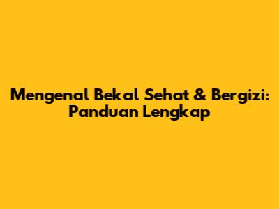 Mengenal Bekal Sehat & Bergizi: Panduan Lengkap