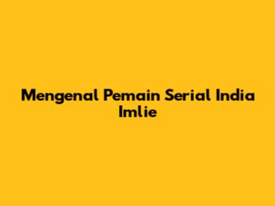 Mengenal Pemain Serial India Imlie