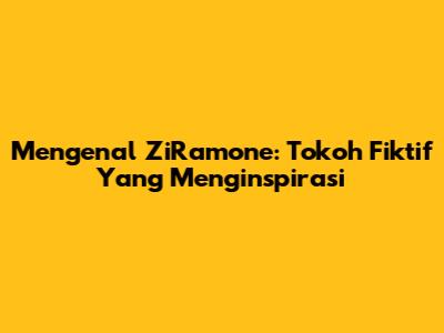 Mengenal ZiRamone: Tokoh Fiktif Yang Menginspirasi