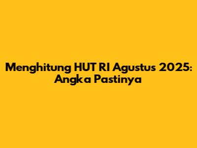 Menghitung HUT RI Agustus 2025: Angka Pastinya