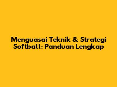 Menguasai Teknik & Strategi Softball: Panduan Lengkap