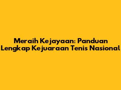 Meraih Kejayaan: Panduan Lengkap Kejuaraan Tenis Nasional