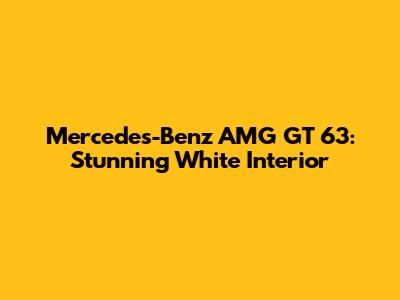 Mercedes-Benz AMG GT 63: Stunning White Interior