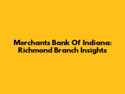 Merchants Bank Of Indiana: Richmond Branch Insights