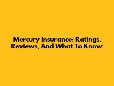 Mercury Insurance: Ratings, Reviews, And What To Know