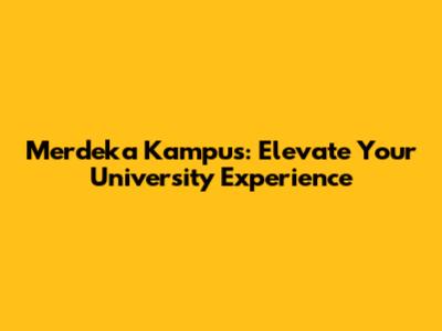 Merdeka Kampus: Elevate Your University Experience
