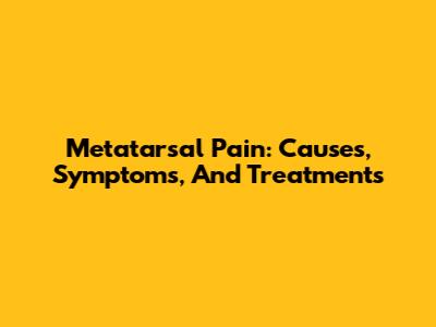 Metatarsal Pain: Causes, Symptoms, And Treatments