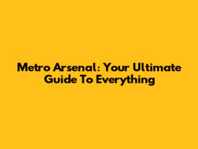 Metro Arsenal: Your Ultimate Guide To Everything