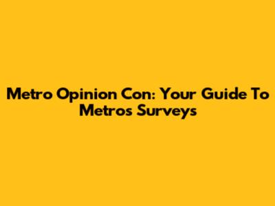 Metro Opinion Con: Your Guide To Metro's Surveys