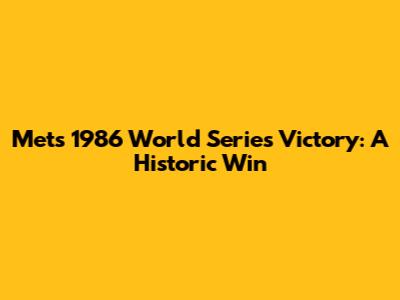Mets' 1986 World Series Victory: A Historic Win
