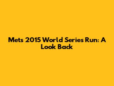 Mets' 2015 World Series Run: A Look Back