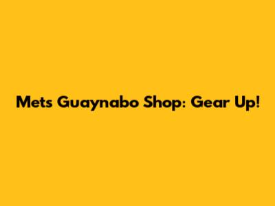 Mets Guaynabo Shop: Gear Up!