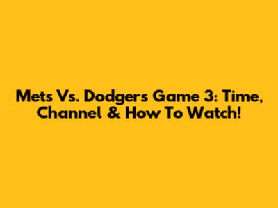 Mets Vs. Dodgers Game 3: Time, Channel & How To Watch!