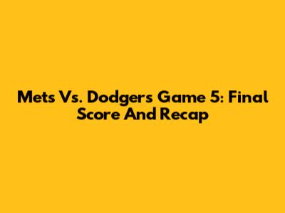 Mets Vs. Dodgers Game 5: Final Score And Recap