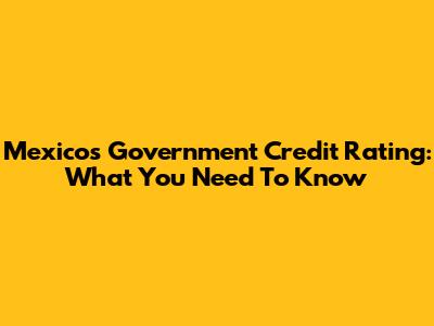 Mexico's Government Credit Rating: What You Need To Know