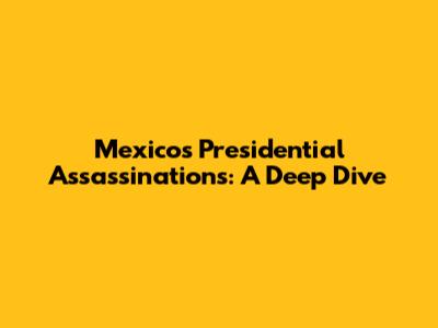 Mexico's Presidential Assassinations: A Deep Dive