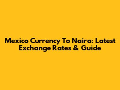 Mexico Currency To Naira: Latest Exchange Rates & Guide